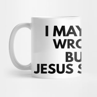 I May Be Wrong But Jesus Saves Mug